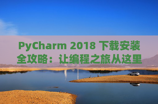 PyCharm 2018 下载安装全攻略：让编程之旅从这里开始